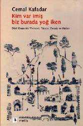 Kitap - Kim Var İmiş Biz Burada Yoğ İken - Cemal Kafadar - kitantik - kitaLog