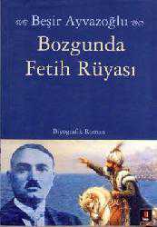 Kitap - Bozgunda Fetih Rüyası - Beşir Ayvazoğlu - kitantik - kitaLog