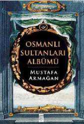 Kitap - Osmanlı Sultanları Albümü - Mustafa Armağan - kitantik - kitaLog