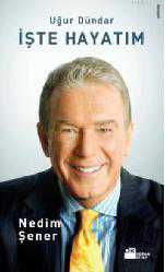Kitap - Uğur Dündar İşte Hayatım - Nedim Şener - kitantik - kitaLog
