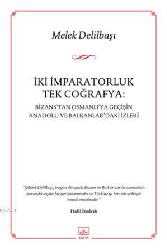 Kitap - İki İmparatorluk Tek Coğrafya; Bizanstan Osmanlıya Geçişin Anadolu ve Balkanlardaki İzleri - Melek Delilbaşı - kitantik - kitaLog