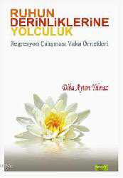 Kitap - Ruhun Derinliklerine Yolculuk; Regresyon Çalışması Vaka Örnekleri - Diba Ayten Yılmaz - kitantik - kitaLog
