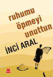 Kitap - Ruhumu Öpmeyi Unuttun - İnci Aral - kitantik - kitaLog