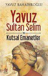 Kitap - Yavuz Sultan Selim ve Kutsal Emanetler - Yavuz Bahadıroğlu - kitantik - kitaLog