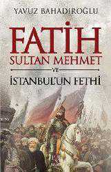 Kitap - Fatih Sultan Mehmet ve İstanbul'un Fethi - Yavuz Bahadıroğlu - kitantik - kitaLog
