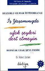 Kitap - Huzurlu Olmak İstiyorsanız| İş Yaşamınızda Ufak Şeyleri Dert Etmeyin; Hepsi de Ufak Şeylerdir - Richard Carlson - kitantik - kitaLog