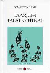 Kitap - Taaşşuk-ı Talat ve Fitnat - Şemseddin Sami - Tüm Baskıları - kitantik - kitaLog