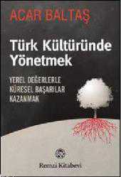 Kitap - Türk Kültüründe Yönetmek; Yerel Değerlerle Küresel Başarılar Kazanmak - Acar Baltaş - kitantik - kitaLog