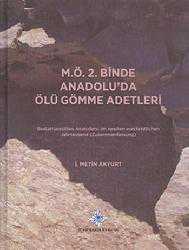 Kitap - M.Ö. 2. Binde Anadolu'da Ölü Gömme Adetleri (Ciltli); Bestattunssitten Anatoliens im Zweiten Vorchristlichen Jahrtausend ( Zusammenfassung) - İ. Metin Akyurt - kitantik - kitaLog