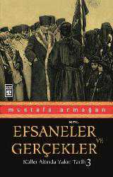 Kitap - Efsaneler ve Gerçekler; Küller Altında Yakın Tarih 3 - Mustafa Armağan - kitantik - kitaLog
