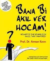 Kitap - Bana Bi Akıl Ver Hocam!; Rekabette Öne Geçmek İçin Nasıl Fark Yaratırız? - Arman Kırım - kitantik - kitaLog