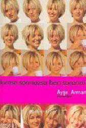Kitap - Kimse Sormazsa Ben Sorarım - Ayşe Arman - kitantik - kitaLog