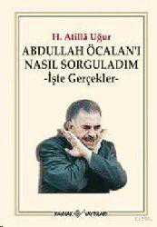 Kitap - Abdullah Öcalan'ı Nasıl Sorguladım; İşte Gerçekler - Hasan Atilla Uğur - kitantik - kitaLog