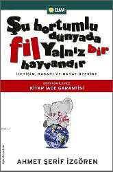 Kitap - Şu Hortumlu Dünyada Fil Yalnız Bir Hayvandır; İletişim, Başarı ve Hayat Üzerine - Ahmet Şerif İzgören - kitantik - kitaLog