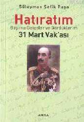 Kitap - Süleyman Şefik Paşa Hatıratım; Başıma Gelenler ve Gördüklerim 31 Mart Vak'ası - Süleyman Şefik Paşa - kitantik - kitaLog