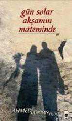 Kitap - Gün Solar Akşamın Mateminden - Ahmed Günbay Yıldız - kitantik - kitaLog