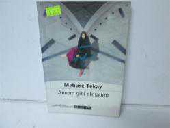ANNEM GİBİ OLMADIM 
MEBUSE TEKAY