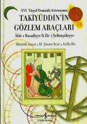 XVI. yüzyıl Osmanlı Astronomu Takiyüddin'in Gözlem Araçları -alat-ı rasadiyye li zic-i şehinşahiyye- (ciltli)
