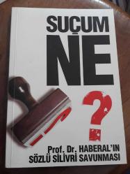 SUÇUM NE ? -PROF. DR. HABERAL'IN SÖZLÜ SİLİVRİ SAVUNMASI - -