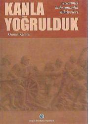 KANLA YOĞRULDUK - YAŞANMIŞ KAHRAMANLIK HİKAYELERİ