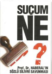 SUÇUM NE ? - PROF. DR. HABERAL'IN SÖZLÜ SİLİVRİ SAVUNMASI