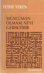 MÜSLÜMAN OLMAM NEYİ GEREKTİRİR - FETHİ YEKEN