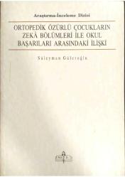 ORTOPEDİK ÖZÜRLÜ ÇOCUKLARIN ZEKÂ BÖLÜMLERİ İLE OKUL BAŞARILARI ARASINDAKİ İLİŞKİ