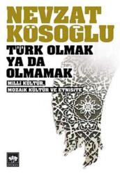 Türk Olmak ya da Olmamak - Milli Kültür, Mozaik Kültür ve Etnisite