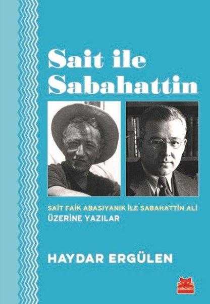 Sait ile Sabahattin (Sait Faik Abasıyanık ile Sabahattin Ali Üzerine Yazılar) - Haydar Ergülen