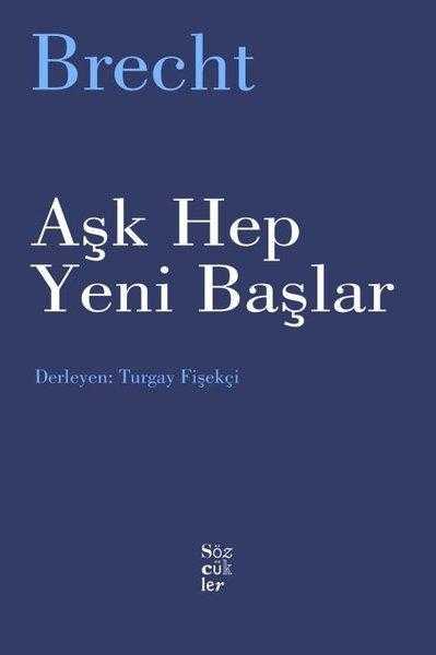 Aşk Hep Yeni Başlar - Bertolt Brecht- Derleyen: Turgay Fişekçi