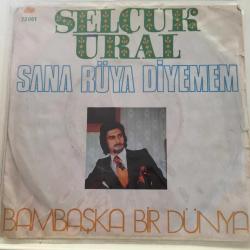 Selçuk Ural - Sana rüya diyemem / Bambaşka bir dünya / 45'lik plak