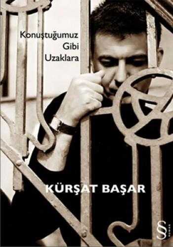 KONUŞTUĞUMUZ GİBİ UZAKLARA - Kürşat Başar