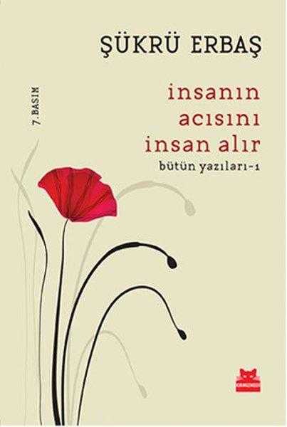İnsanın Acısını İnsan Alır (Bütün Yazıları - 1) - Şükrü Erbaş