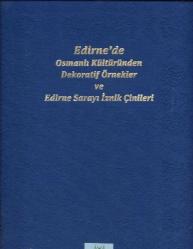 ciltli Edirne'de Osmanlı Kültüründen Dekoratif Örnekler ve EDİRNE SARAYI İZNİK ÇİNİLERİ