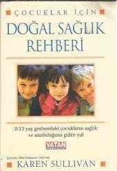 ÇOCUKLAR İÇİN DOĞAL SAĞLIK REHBERİ (0-15 YAŞ GRUBUNDAKİ ÇOCUKLARIN SAĞLIK VE MUTLULUĞUNA GİDEN YOL)