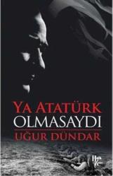 YA ATATÜRK OLMASAYDI