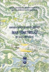 ANKARA BÜYÜKŞEHİR BELEDİYESİ İMAR YÖNETMELİĞİ VE İLGİLİ MEVZUAT (2007)