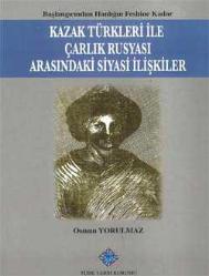 BAŞLANGICINDAN HANLIĞIN FESHİNE KADAR - KAZAK TÜRKLERİ İLE ÇARLIK RUSYASI ARASINDAKİ SİYASİ İLİŞKİLER