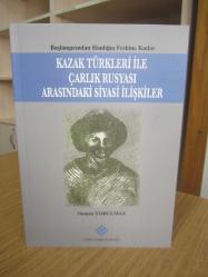 Kazak Türkleri ile Çarlık Rusyası Arasındaki Siyasi İlişkiler (Başlangıcından Hanlığın Feshine Kadar)