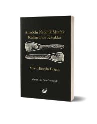 Anadolu Neolitik Mutfak Kültüründe Kaşıklar