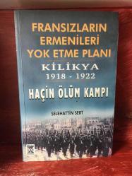 FRANSIZLARIN ERMENİLERİ YOK ETME PLANI KİLİKYA 1918-1922 HAÇİN ÖLÜM KAMPI