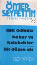 Ömer Seyfettin Bütün Eserleri 9 / Aşk Dalgası - Bahar ve Kelebekler - İlk Düşen Ak