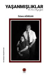 YAŞANMIŞLIKLAR  “BİR ÖMÜR BÖYLE GEÇTİ”