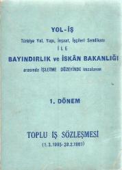 TOPLU İŞ SÖZLEŞMESİ YOL İŞ TÜRKİYE YOL YAPI İNŞAAT İŞÇİLERİ SENDİKASI İLE BAYINDIRLIK VE İSKAN BAKANLIĞI ARASINDA İŞLETME DÜZEYİNDE İMZALANAN