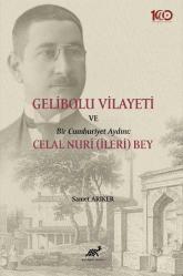 GELİBOLU VİLAYETİ VE BİR CUMHURİYET AYDINI: CELAL NURİ (İLERİ) BEY (ADINIZA İMZALI)