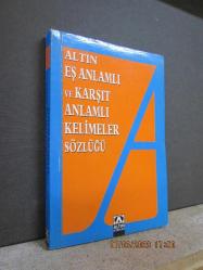 ALTIN EŞ ANLAMLI VE KARŞIT ANLAMLI KELİMELER SÖZLÜĞÜ