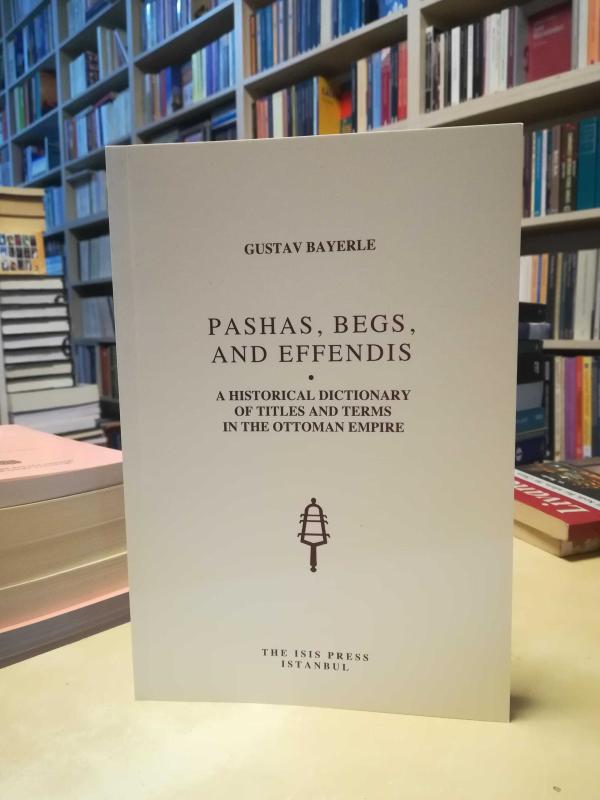 Pashas Begs and Effendis: A Historical Dictionary of Titles and Terms in the Ottoman Empire