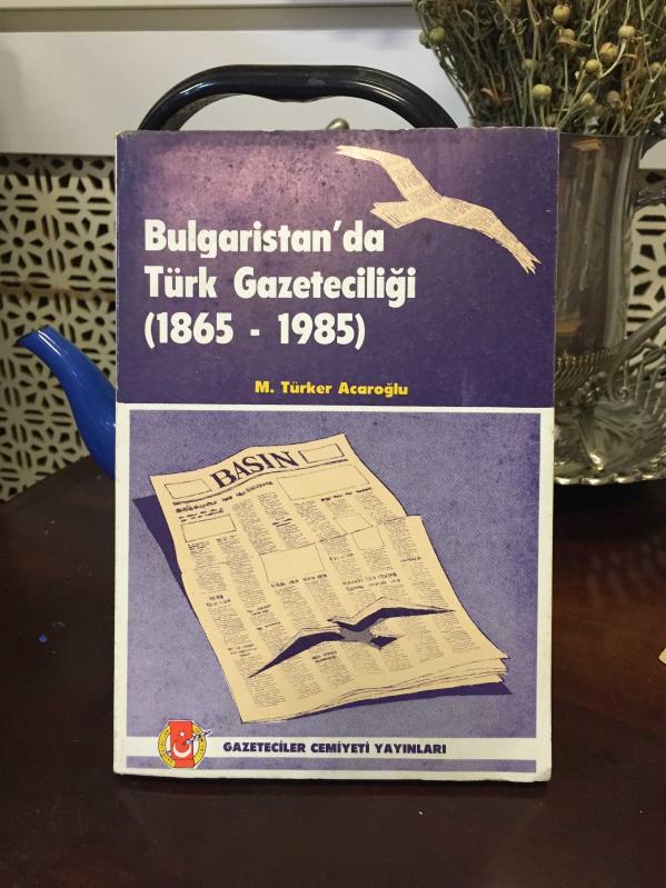 BULGARİSTAN'DA TÜRK GAZETECİLİĞİ ( 1865 - 1985 )