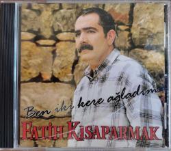 FATİH KISAPARMAK- BEN İKİ KERE AĞLADIM MÜZİK CD