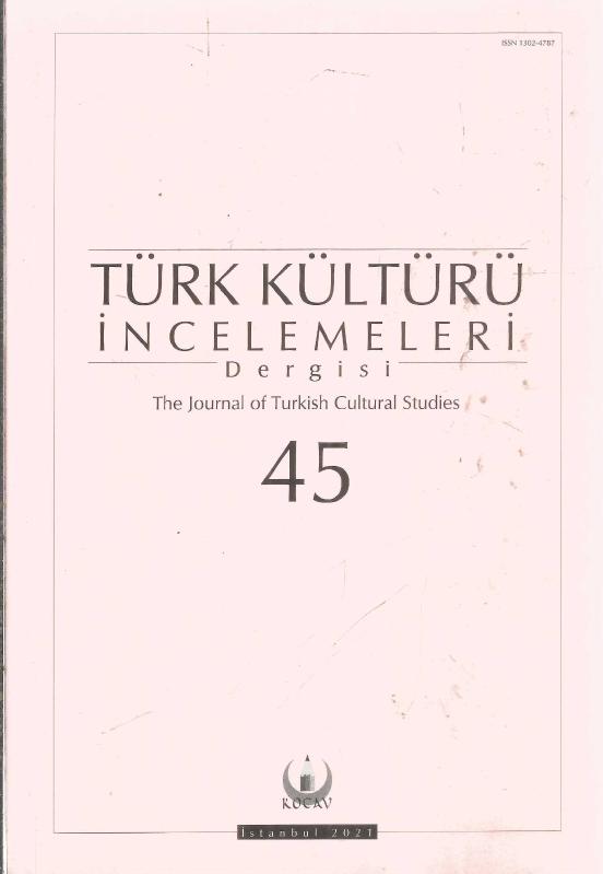 TÜRK KÜLTÜRÜ İNCELEMELERİ DERGİSİ - THE JOURNAL OF TURKİSH CULTURAL STUDİES - 45 - 2021